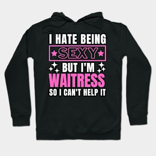 I Hate Being Sexy But I'm Waitress so I can't help it Hoodie